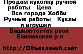 Продам куколку ручной работы › Цена ­ 1 500 - Все города Хобби. Ручные работы » Куклы и игрушки   . Башкортостан респ.,Баймакский р-н